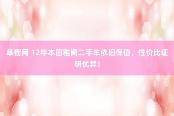 草榴网 12年本田雅阁二手车依旧保值，性价比证明优异！