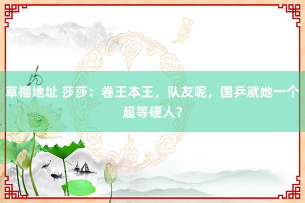 草榴地址 莎莎：卷王本王，队友呢，国乒就她一个超等硬人？